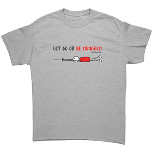"Let Go Or Be Dragged" - Ancient Zen Proverb