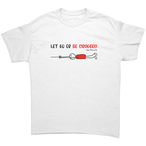"Let Go Or Be Dragged" - Ancient Zen Proverb