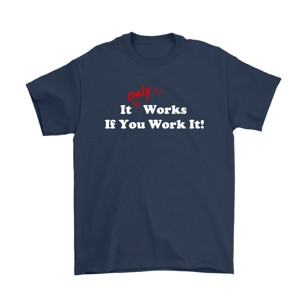 It Only Works If You Work It!